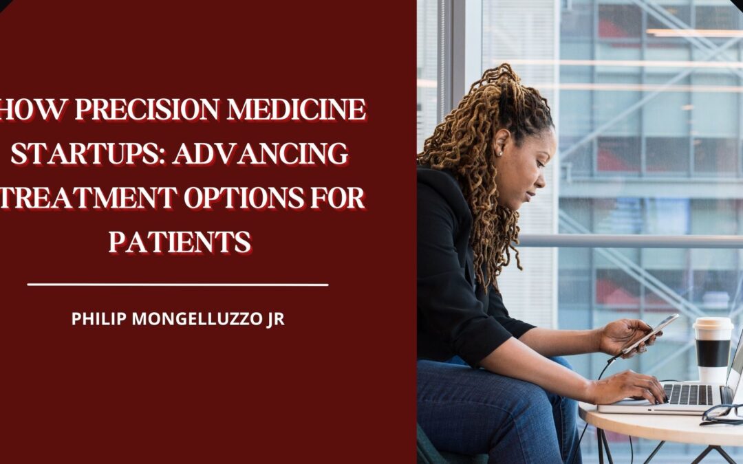 Philip Mongelluzzo Jr How Precision Medicine Startups Advancing Treatment Options for Patients